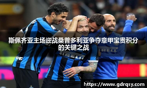 斯佩齐亚主场迎战桑普多利亚争夺意甲宝贵积分的关键之战