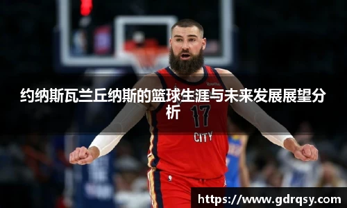 约纳斯瓦兰丘纳斯的篮球生涯与未来发展展望分析